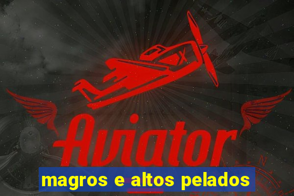 magros e altos pelados